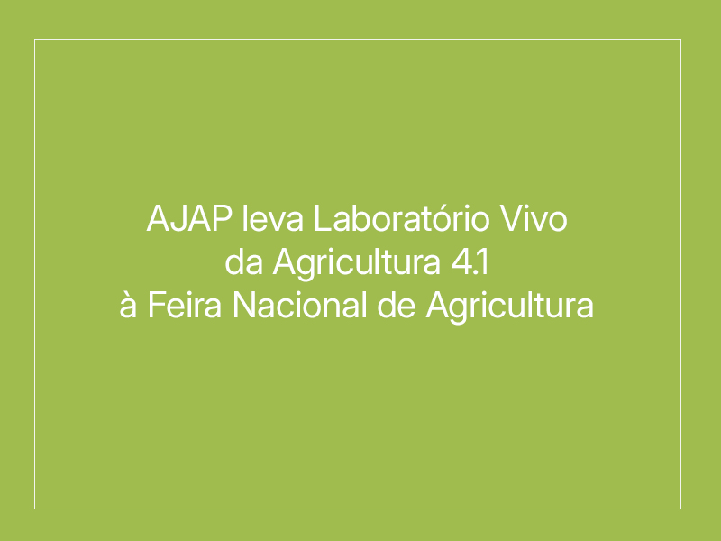 AJAP leva Laboratório Vivo da Agricultura 4.1  à Feira Nacional de Agricultura